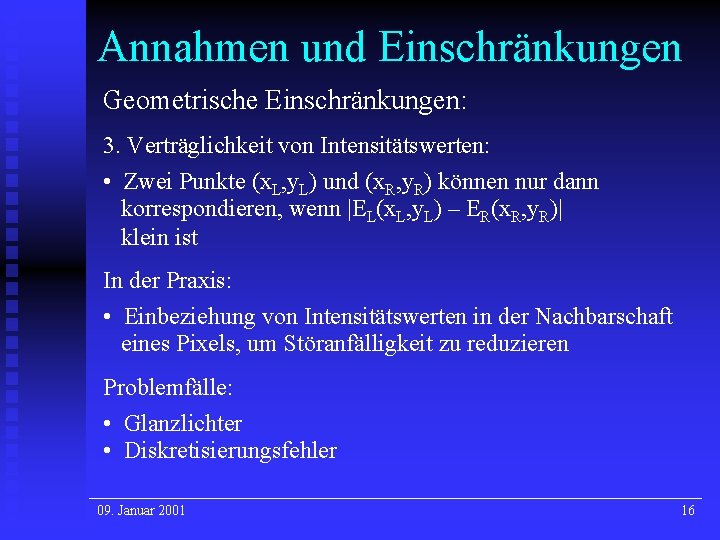 Annahmen und Einschränkungen Geometrische Einschränkungen: 3. Verträglichkeit von Intensitätswerten: • Zwei Punkte (x. L,