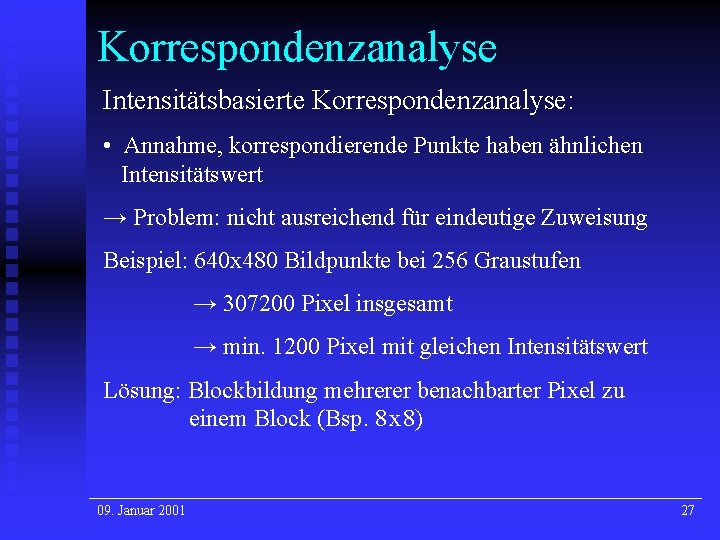 Korrespondenzanalyse Intensitätsbasierte Korrespondenzanalyse: • Annahme, korrespondierende Punkte haben ähnlichen Intensitätswert → Problem: nicht ausreichend