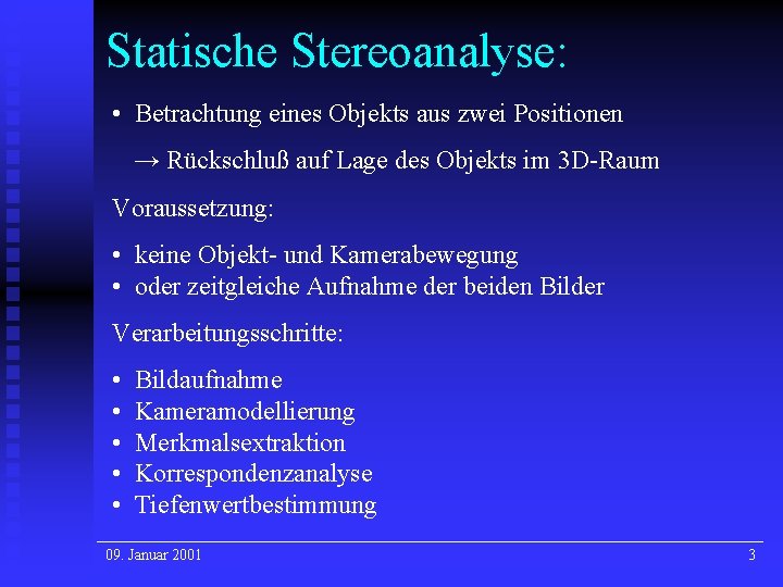 Statische Stereoanalyse: • Betrachtung eines Objekts aus zwei Positionen → Rückschluß auf Lage des Statische Stereoanalyse: • Betrachtung eines Objekts aus zwei Positionen → Rückschluß auf Lage des