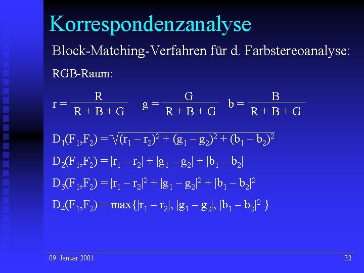 Korrespondenzanalyse Block-Matching-Verfahren für d. Farbstereoanalyse: RGB-Raum: R r= R+B+G D 1(F 1, F 2)