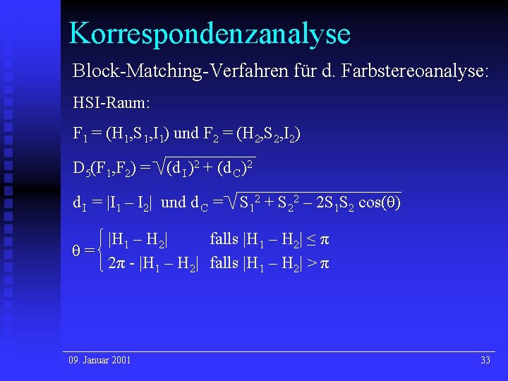 Korrespondenzanalyse Block-Matching-Verfahren für d. Farbstereoanalyse: HSI-Raum: F 1 = (H 1, S 1, I Korrespondenzanalyse Block-Matching-Verfahren für d. Farbstereoanalyse: HSI-Raum: F 1 = (H 1, S 1, I