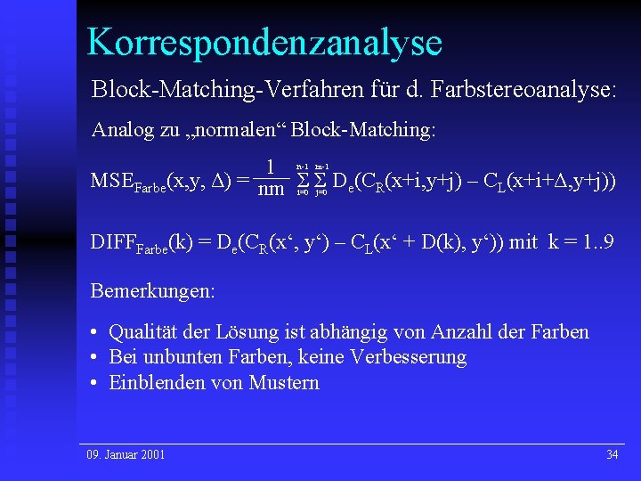 Korrespondenzanalyse Block-Matching-Verfahren für d. Farbstereoanalyse: Analog zu „normalen“ Block-Matching: 1 MSEFarbe(x, y, Δ) = Korrespondenzanalyse Block-Matching-Verfahren für d. Farbstereoanalyse: Analog zu „normalen“ Block-Matching: 1 MSEFarbe(x, y, Δ) =