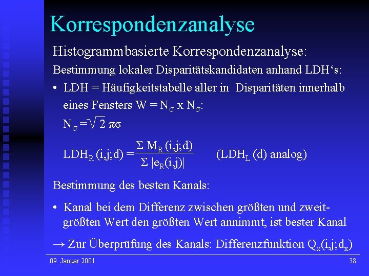 Korrespondenzanalyse Histogrammbasierte Korrespondenzanalyse: Bestimmung lokaler Disparitätskandidaten anhand LDH‘s: • LDH = Häufigkeitstabelle aller in Korrespondenzanalyse Histogrammbasierte Korrespondenzanalyse: Bestimmung lokaler Disparitätskandidaten anhand LDH‘s: • LDH = Häufigkeitstabelle aller in