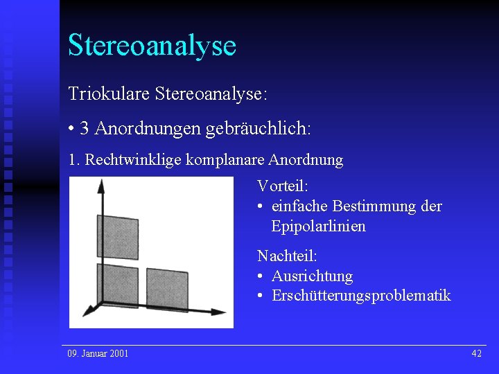 Stereoanalyse Triokulare Stereoanalyse: • 3 Anordnungen gebräuchlich: 1. Rechtwinklige komplanare Anordnung Vorteil: • einfache Stereoanalyse Triokulare Stereoanalyse: • 3 Anordnungen gebräuchlich: 1. Rechtwinklige komplanare Anordnung Vorteil: • einfache