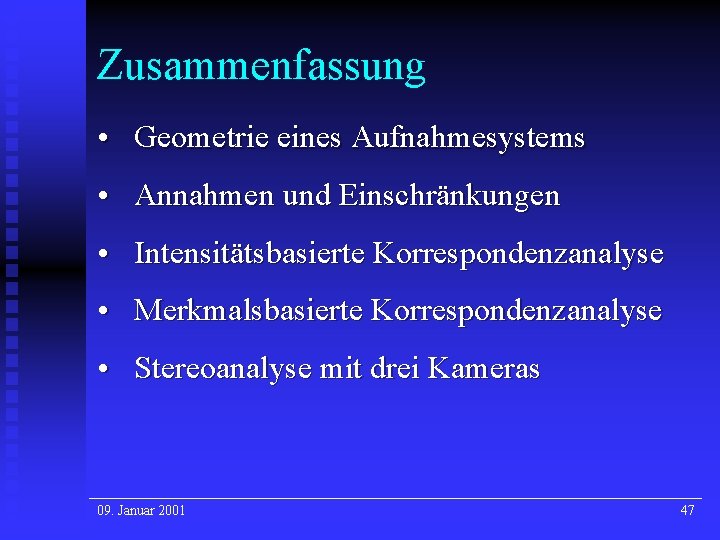 Zusammenfassung • Geometrie eines Aufnahmesystems • Annahmen und Einschränkungen • Intensitätsbasierte Korrespondenzanalyse • Merkmalsbasierte