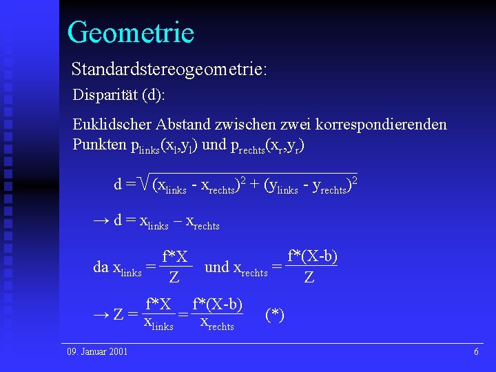 Geometrie Standardstereogeometrie: Disparität (d): Euklidscher Abstand zwischen zwei korrespondierenden Punkten plinks(xl, yl) und prechts(xr, Geometrie Standardstereogeometrie: Disparität (d): Euklidscher Abstand zwischen zwei korrespondierenden Punkten plinks(xl, yl) und prechts(xr,