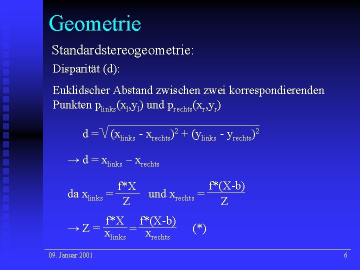 Geometrie Standardstereogeometrie: Disparität (d): Euklidscher Abstand zwischen zwei korrespondierenden Punkten plinks(xl, yl) und prechts(xr,