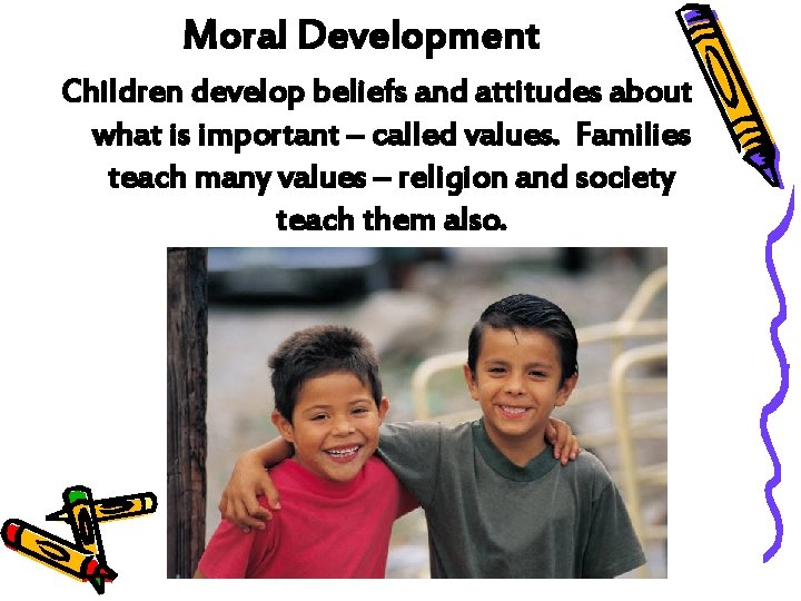 Moral Development Children develop beliefs and attitudes about what is important – called values.