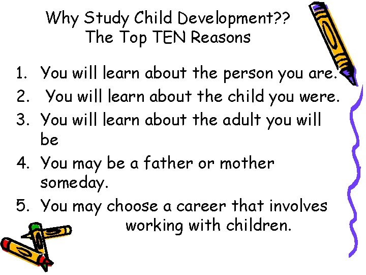 Why Study Child Development? ? The Top TEN Reasons 1. You will learn about