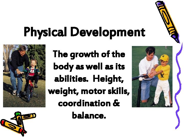 Physical Development The growth of the body as well as its abilities. Height, weight,