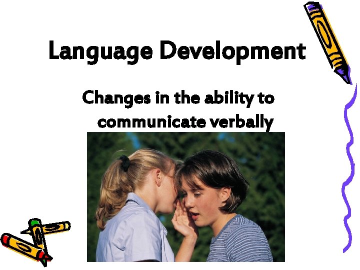 Language Development Changes in the ability to communicate verbally 