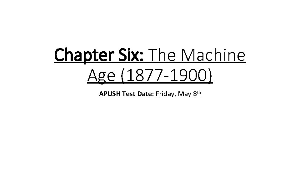 Chapter Six: The Machine Age (1877 -1900) APUSH Test Date: Friday, May 8 th