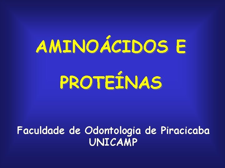 AMINOÁCIDOS E PROTEÍNAS Faculdade de Odontologia de Piracicaba UNICAMP 