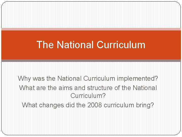 The National Curriculum Why was the National Curriculum implemented? What are the aims and