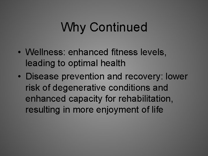 Why Continued • Wellness: enhanced fitness levels, leading to optimal health • Disease prevention