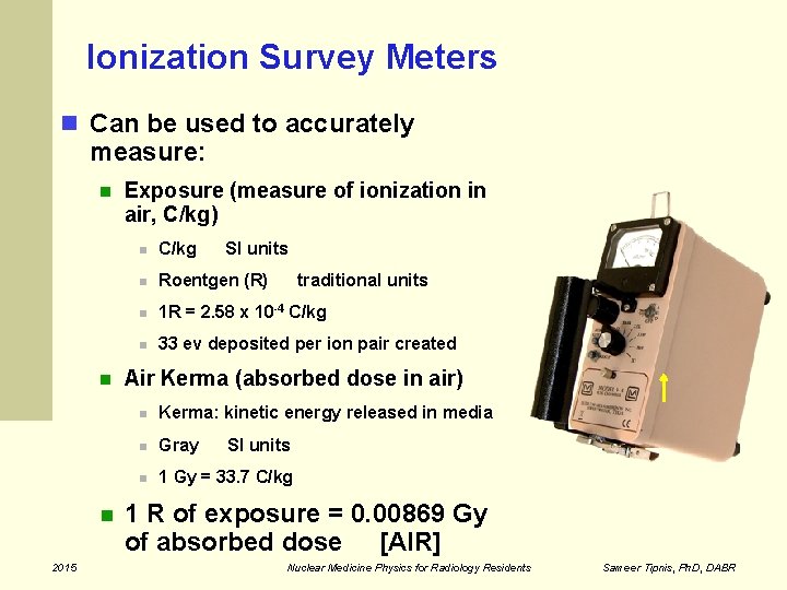 Ionization Survey Meters Can be used to accurately measure: 2015 Exposure (measure of ionization