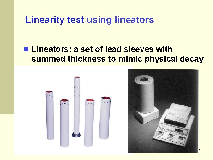 Linearity test using lineators Lineators: a set of lead sleeves with summed thickness to