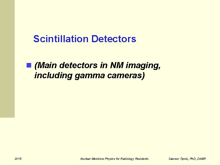 Scintillation Detectors (Main detectors in NM imaging, including gamma cameras) 2015 Nuclear Medicine Physics