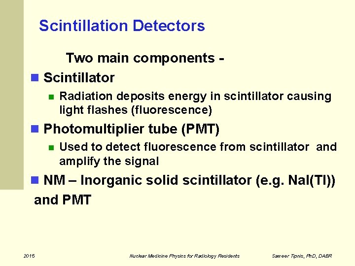 Scintillation Detectors Two main components Scintillator Radiation deposits energy in scintillator causing light flashes