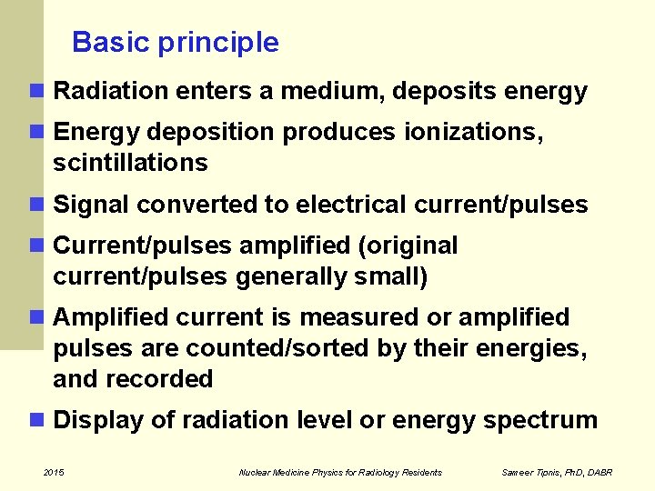 Basic principle Radiation enters a medium, deposits energy Energy deposition produces ionizations, scintillations Signal