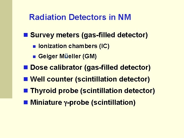 Radiation Detectors in NM Survey meters (gas-filled detector) Ionization chambers (IC) Geiger Müeller (GM)