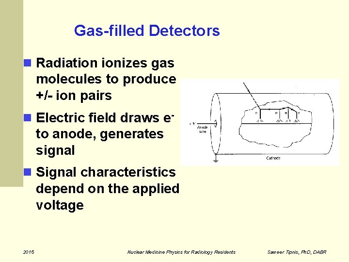 Gas-filled Detectors Radiation ionizes gas molecules to produce +/- ion pairs Electric field draws