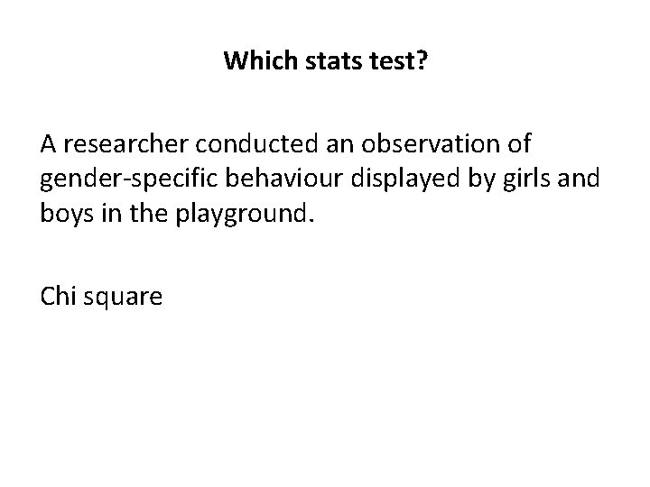 Which stats test? A researcher conducted an observation of gender-specific behaviour displayed by girls Which stats test? A researcher conducted an observation of gender-specific behaviour displayed by girls