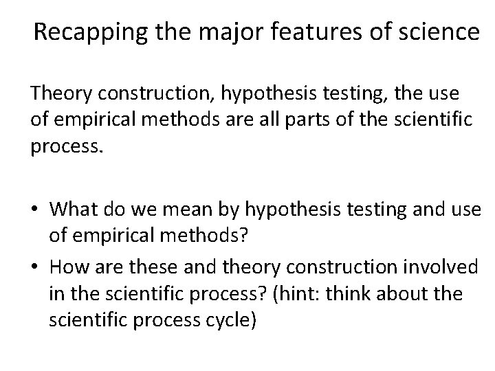 Recapping the major features of science Theory construction, hypothesis testing, the use of empirical Recapping the major features of science Theory construction, hypothesis testing, the use of empirical