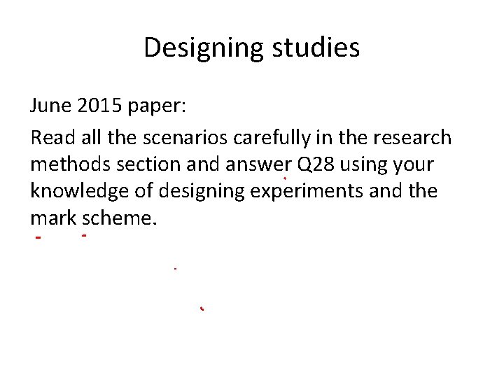 Designing studies June 2015 paper: Read all the scenarios carefully in the research methods Designing studies June 2015 paper: Read all the scenarios carefully in the research methods