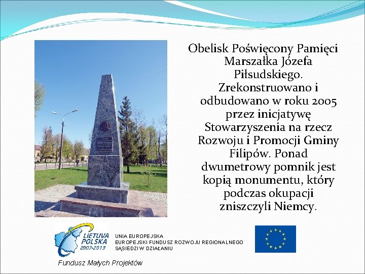 Obelisk Poświęcony Pamięci Marszałka Józefa Piłsudskiego. Zrekonstruowano i odbudowano w roku 2005 przez inicjatywę
