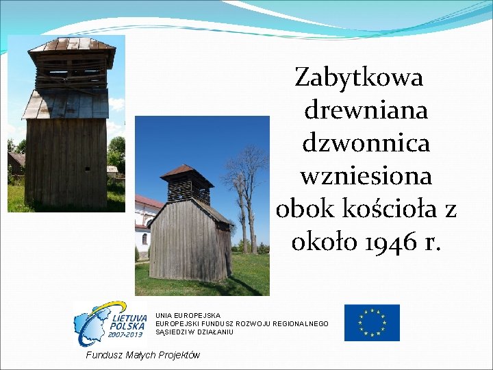 Zabytkowa drewniana dzwonnica wzniesiona obok kościoła z około 1946 r. UNIA EUROPEJSKI FUNDUSZ ROZWOJU