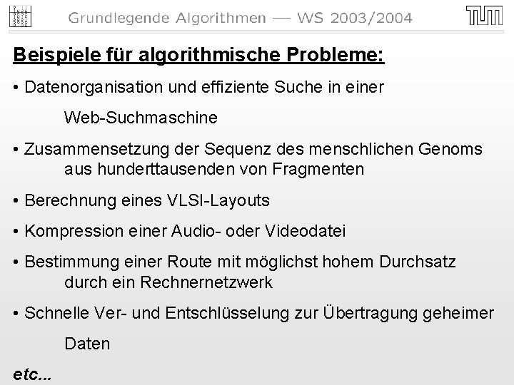 Beispiele für algorithmische Probleme: • Datenorganisation und effiziente Suche in einer Web-Suchmaschine • Zusammensetzung Beispiele für algorithmische Probleme: • Datenorganisation und effiziente Suche in einer Web-Suchmaschine • Zusammensetzung