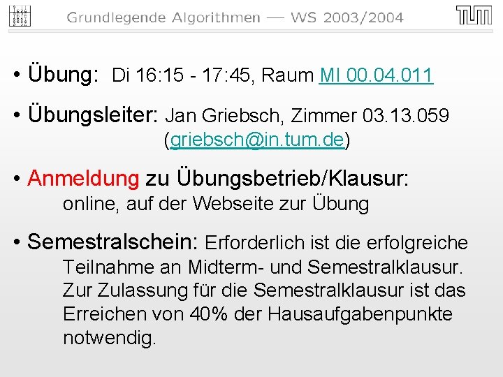 • Übung: Di 16: 15 - 17: 45, Raum MI 00. 04. 011 • Übung: Di 16: 15 - 17: 45, Raum MI 00. 04. 011