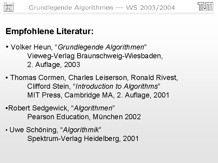 Empfohlene Literatur: • Volker Heun, “Grundlegende Algorithmen” Vieweg-Verlag Braunschweig-Wiesbaden, 2. Auflage, 2003 • Thomas Empfohlene Literatur: • Volker Heun, “Grundlegende Algorithmen” Vieweg-Verlag Braunschweig-Wiesbaden, 2. Auflage, 2003 • Thomas