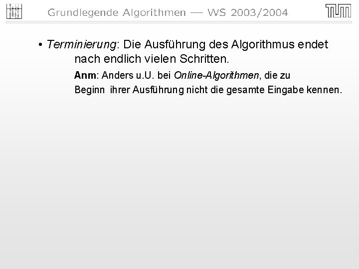 • Terminierung: Die Ausführung des Algorithmus endet nach endlich vielen Schritten. Anm: Anders • Terminierung: Die Ausführung des Algorithmus endet nach endlich vielen Schritten. Anm: Anders