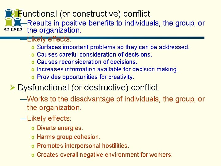 Ø Functional (or constructive) conflict. —Results in positive benefits to individuals, the group, or Ø Functional (or constructive) conflict. —Results in positive benefits to individuals, the group, or