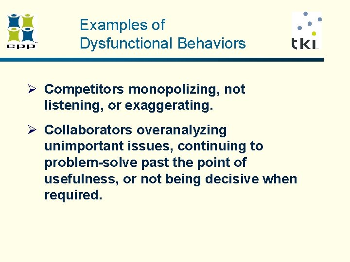 Examples of Dysfunctional Behaviors Ø Competitors monopolizing, not listening, or exaggerating. Ø Collaborators overanalyzing Examples of Dysfunctional Behaviors Ø Competitors monopolizing, not listening, or exaggerating. Ø Collaborators overanalyzing