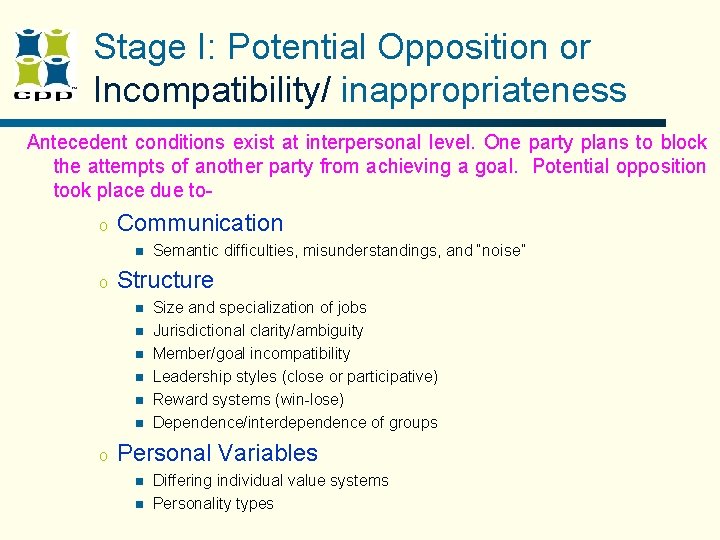 Stage I: Potential Opposition or Incompatibility/ inappropriateness Antecedent conditions exist at interpersonal level. One Stage I: Potential Opposition or Incompatibility/ inappropriateness Antecedent conditions exist at interpersonal level. One