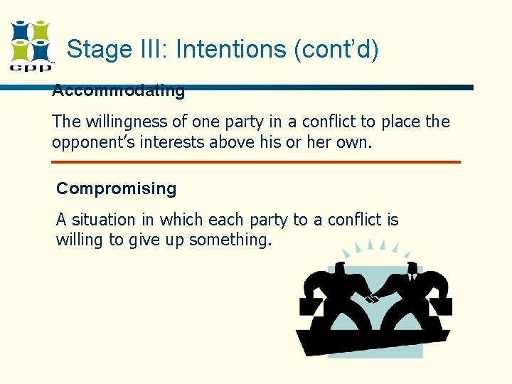 Stage III: Intentions (cont’d) Accommodating The willingness of one party in a conflict to Stage III: Intentions (cont’d) Accommodating The willingness of one party in a conflict to