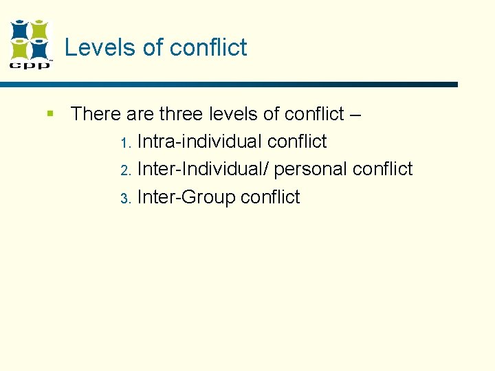 Levels of conflict § There are three levels of conflict – 1. Intra-individual conflict Levels of conflict § There are three levels of conflict – 1. Intra-individual conflict