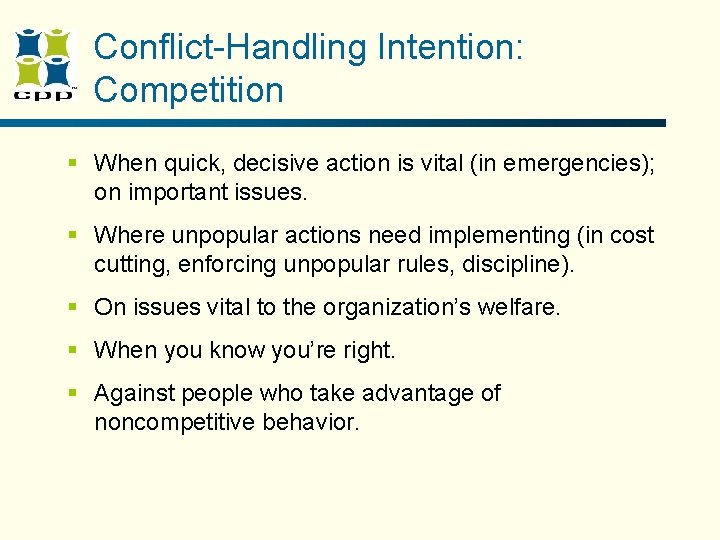 Conflict-Handling Intention: Competition § When quick, decisive action is vital (in emergencies); on important Conflict-Handling Intention: Competition § When quick, decisive action is vital (in emergencies); on important