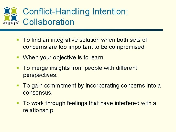Conflict-Handling Intention: Collaboration § To find an integrative solution when both sets of concerns Conflict-Handling Intention: Collaboration § To find an integrative solution when both sets of concerns