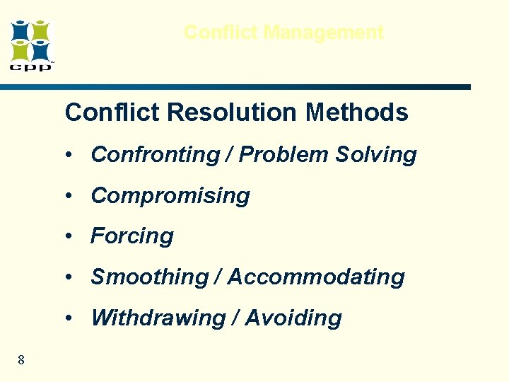 Conflict Management Conflict Resolution Methods • Confronting / Problem Solving • Compromising • Forcing Conflict Management Conflict Resolution Methods • Confronting / Problem Solving • Compromising • Forcing