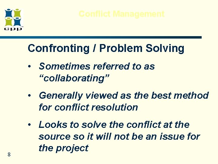 Conflict Management Confronting / Problem Solving • Sometimes referred to as “collaborating” • Generally Conflict Management Confronting / Problem Solving • Sometimes referred to as “collaborating” • Generally