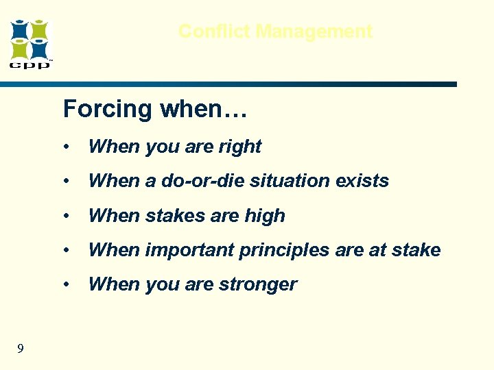 Conflict Management Forcing when… • When you are right • When a do-or-die situation Conflict Management Forcing when… • When you are right • When a do-or-die situation