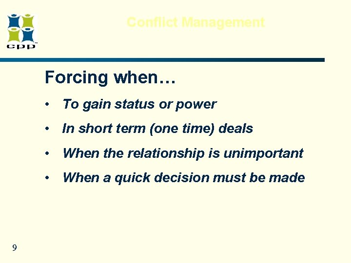 Conflict Management Forcing when… • To gain status or power • In short term Conflict Management Forcing when… • To gain status or power • In short term