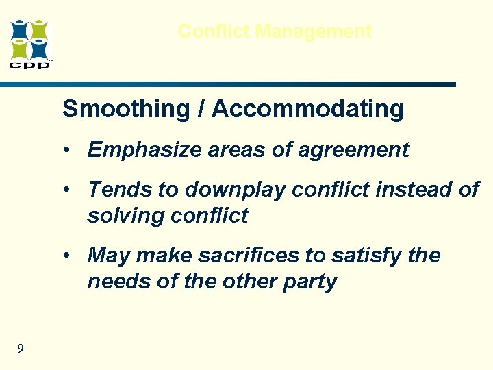 Conflict Management Smoothing / Accommodating • Emphasize areas of agreement • Tends to downplay Conflict Management Smoothing / Accommodating • Emphasize areas of agreement • Tends to downplay
