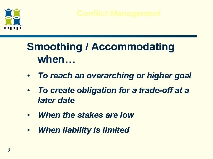 Conflict Management Smoothing / Accommodating when… • To reach an overarching or higher goal Conflict Management Smoothing / Accommodating when… • To reach an overarching or higher goal