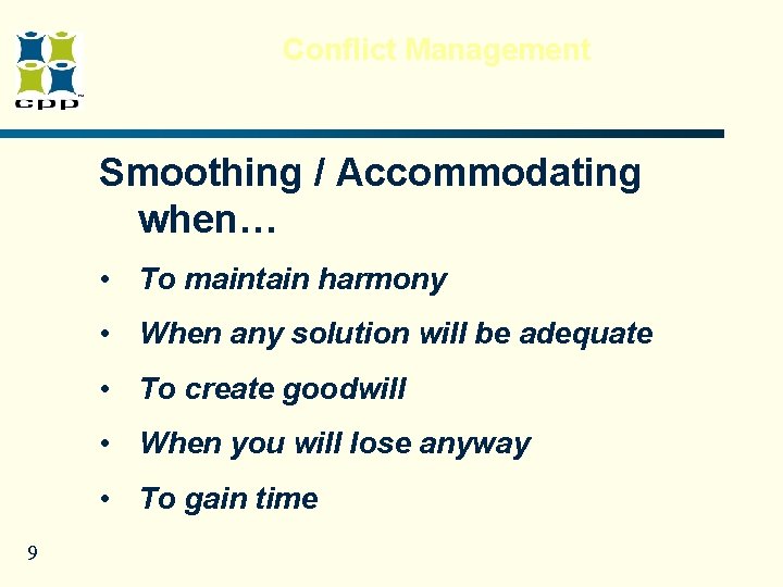 Conflict Management Smoothing / Accommodating when… • To maintain harmony • When any solution Conflict Management Smoothing / Accommodating when… • To maintain harmony • When any solution