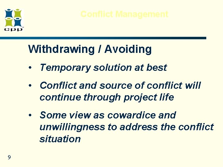 Conflict Management Withdrawing / Avoiding • Temporary solution at best • Conflict and source Conflict Management Withdrawing / Avoiding • Temporary solution at best • Conflict and source